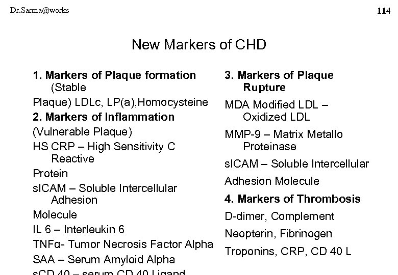 Dr. Sarma@works 114 New Markers of CHD 1. Markers of Plaque formation (Stable Plaque)