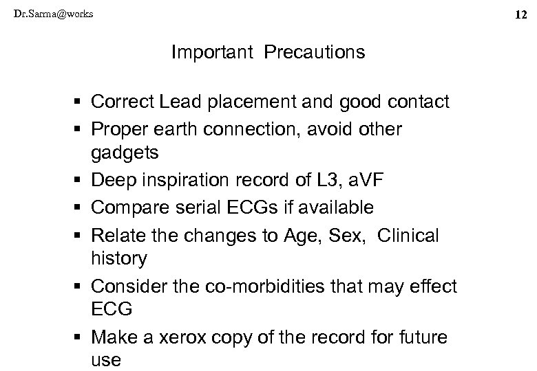 Dr. Sarma@works 12 Important Precautions § Correct Lead placement and good contact § Proper
