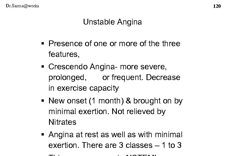 Dr. Sarma@works 120 Unstable Angina § Presence of one or more of the three