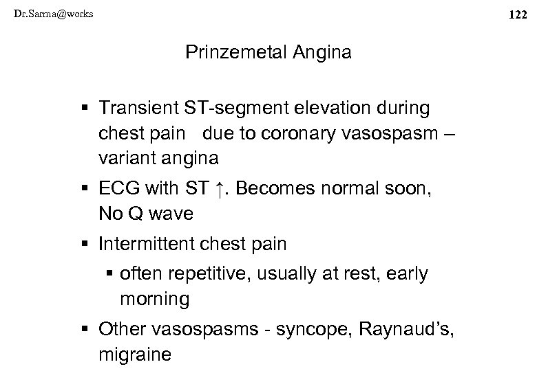 Dr. Sarma@works 122 Prinzemetal Angina § Transient ST-segment elevation during chest pain due to