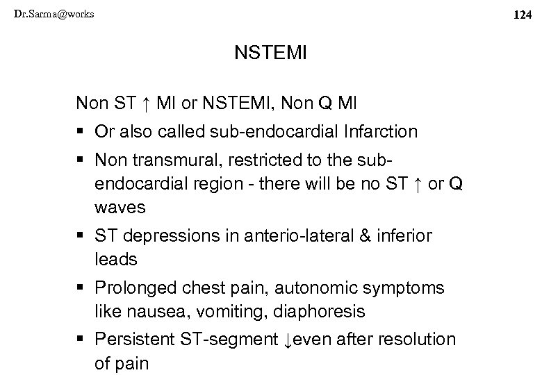 Dr. Sarma@works 124 NSTEMI Non ST ↑ MI or NSTEMI, Non Q MI §
