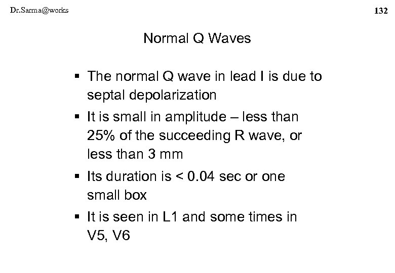 Dr. Sarma@works 132 Normal Q Waves § The normal Q wave in lead I