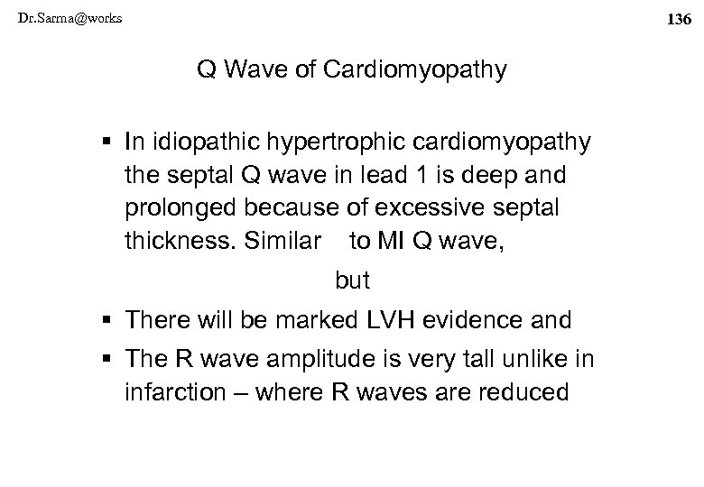 Dr. Sarma@works 136 Q Wave of Cardiomyopathy § In idiopathic hypertrophic cardiomyopathy the septal