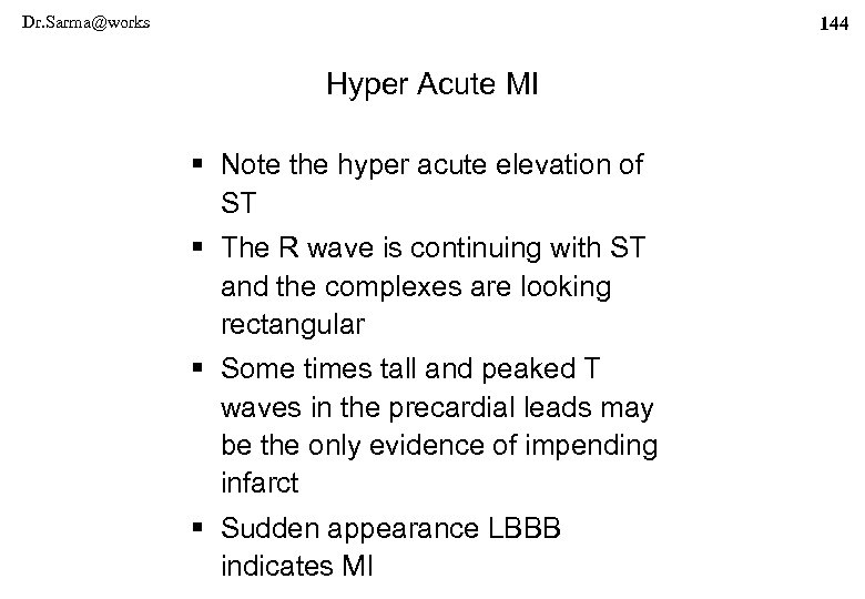 Dr. Sarma@works 144 Hyper Acute MI § Note the hyper acute elevation of ST