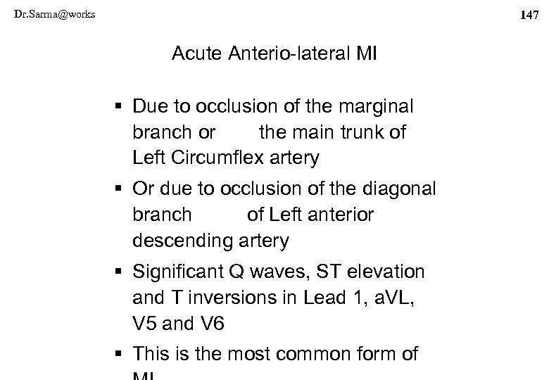 Dr. Sarma@works 147 Acute Anterio-lateral MI § Due to occlusion of the marginal branch