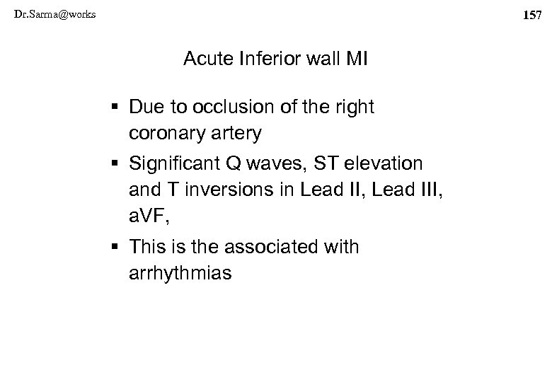 Dr. Sarma@works 157 Acute Inferior wall MI § Due to occlusion of the right