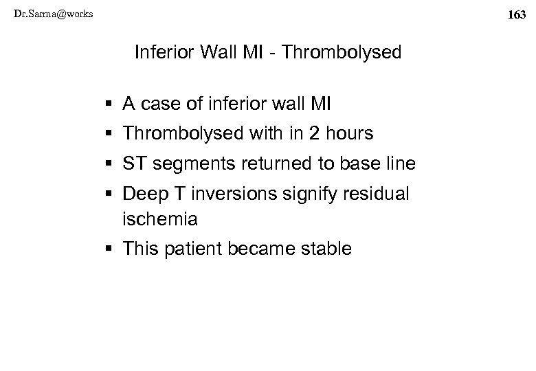 Dr. Sarma@works 163 Inferior Wall MI - Thrombolysed § A case of inferior wall