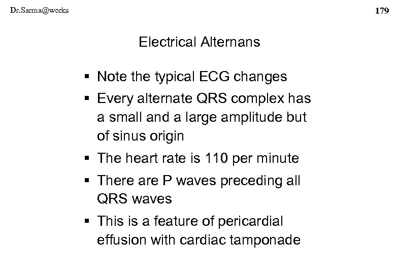 Dr. Sarma@works 179 Electrical Alternans § Note the typical ECG changes § Every alternate
