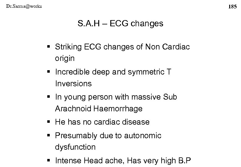 Dr. Sarma@works 185 S. A. H – ECG changes § Striking ECG changes of