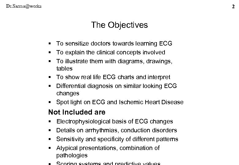 Dr. Sarma@works 2 The Objectives § To sensitize doctors towards learning ECG § To