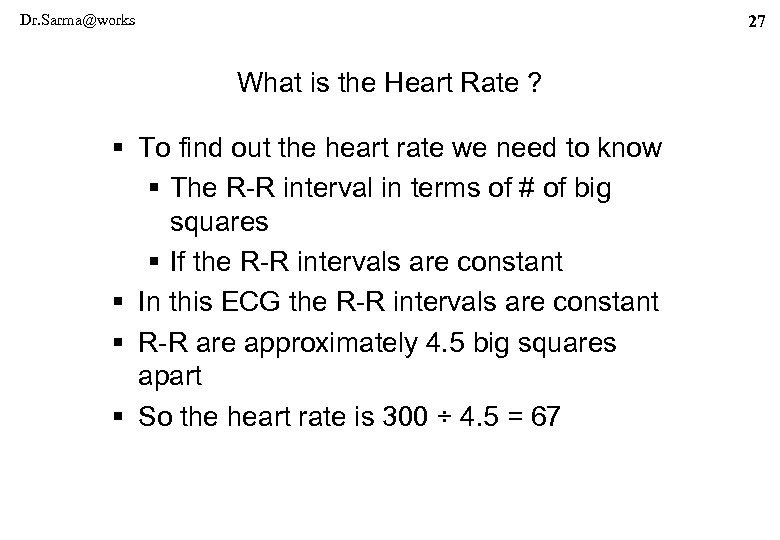 Dr. Sarma@works 27 What is the Heart Rate ? § To find out the