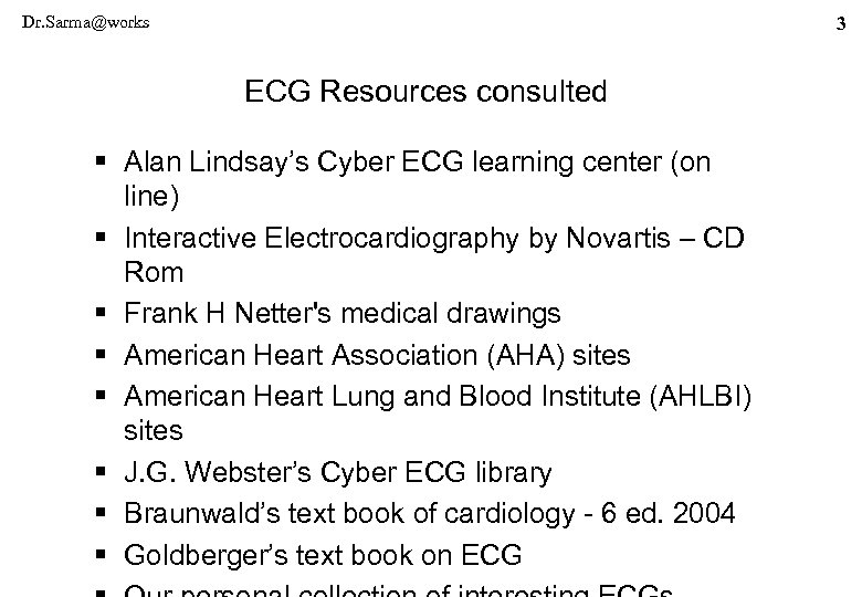 Dr. Sarma@works 3 ECG Resources consulted § Alan Lindsay’s Cyber ECG learning center (on