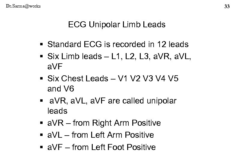 Dr. Sarma@works 33 ECG Unipolar Limb Leads § Standard ECG is recorded in 12