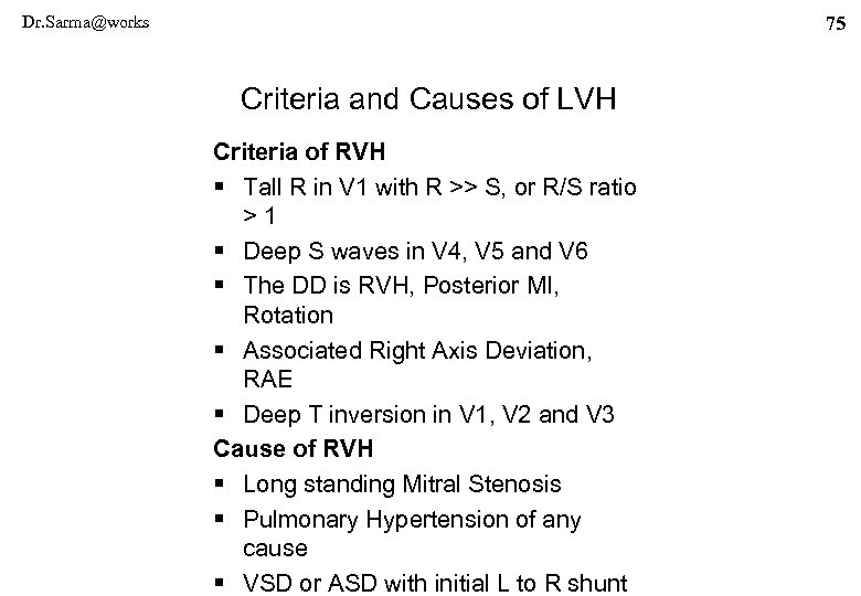 Dr. Sarma@works 75 Criteria and Causes of LVH Criteria of RVH § Tall R