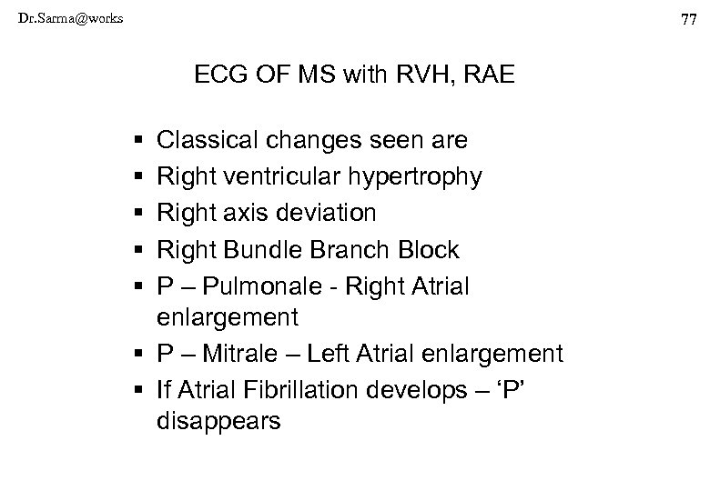 Dr. Sarma@works 77 ECG OF MS with RVH, RAE § § § Classical changes