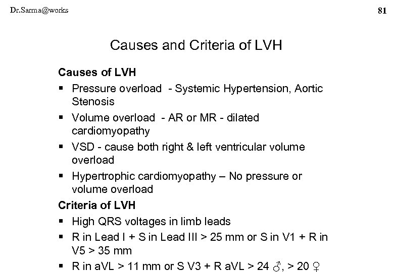 Dr. Sarma@works 81 Causes and Criteria of LVH Causes of LVH § Pressure overload