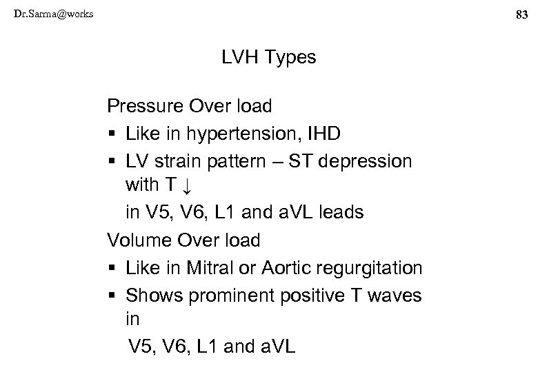 Dr. Sarma@works 83 LVH Types Pressure Over load § Like in hypertension, IHD §