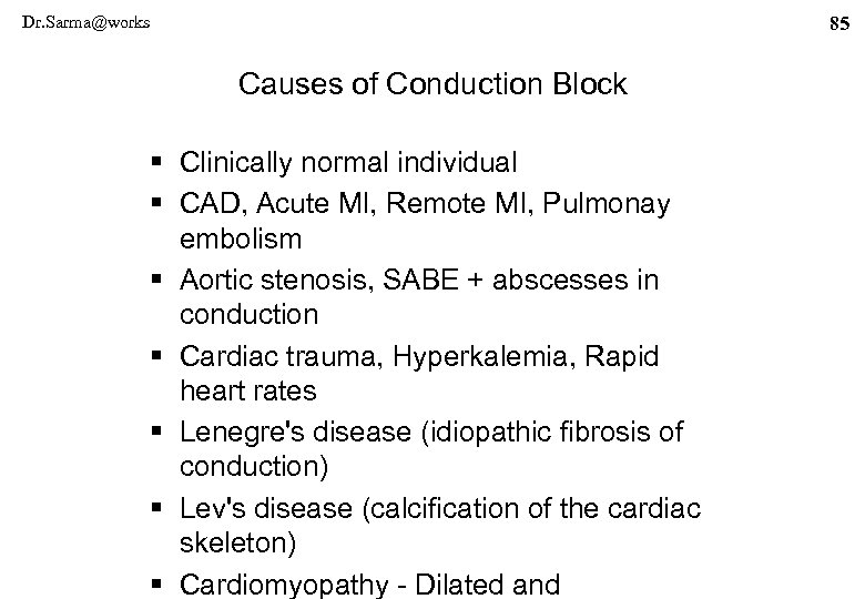 Dr. Sarma@works 85 Causes of Conduction Block § Clinically normal individual § CAD, Acute