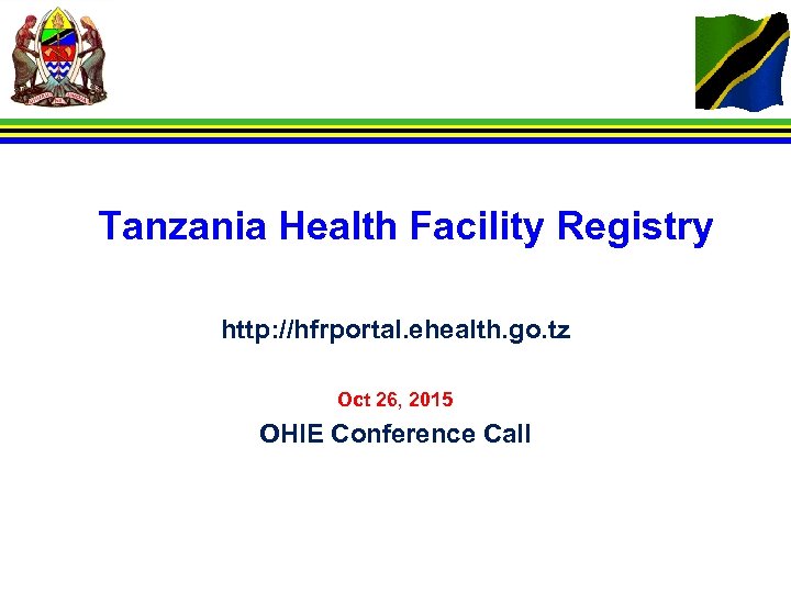 Tanzania Health Facility Registry http: //hfrportal. ehealth. go. tz Oct 26, 2015 OHIE Conference