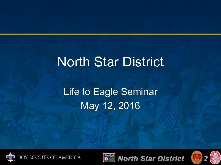 North Star District Life to Eagle Seminar May 12, 2016 North Star District 2