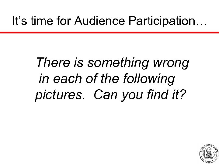 It’s time for Audience Participation… There is something wrong in each of the following