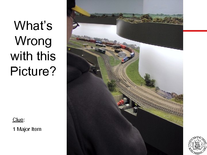 What’s Wrong with this Picture? Clue: 1 Major Item 