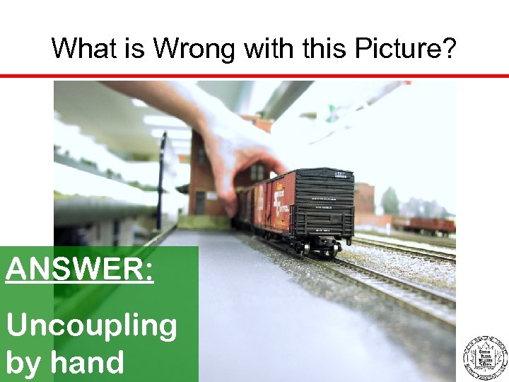 What is Wrong with this Picture? ANSWER: Uncoupling by hand 