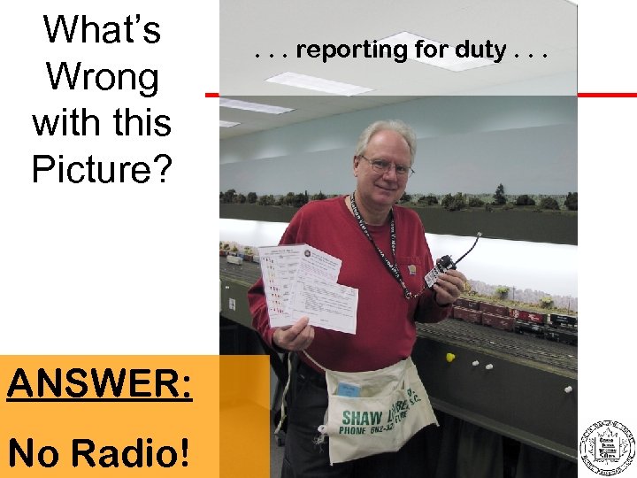 What’s Wrong with this Picture? ANSWER: No Radio! . . . reporting for duty.