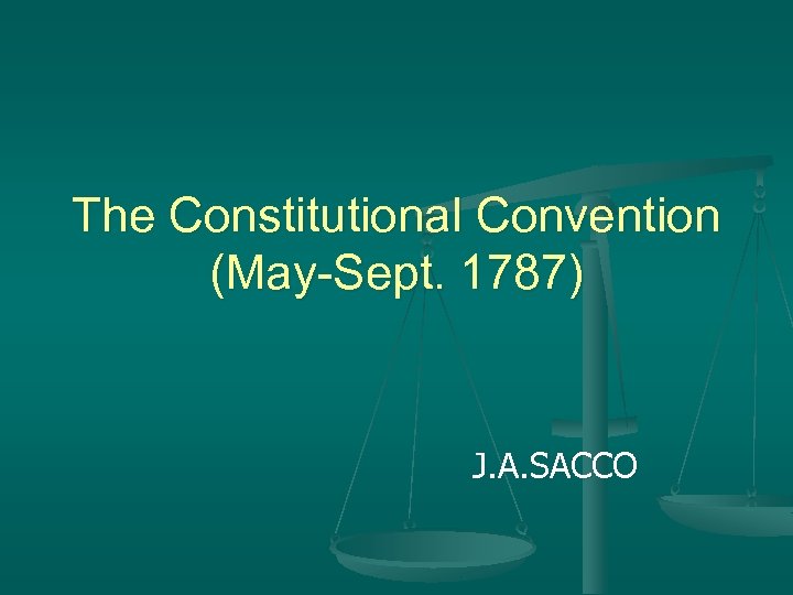 The Constitutional Convention (May-Sept. 1787) J. A. SACCO 