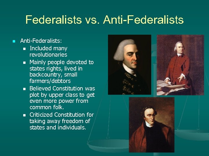 Federalists vs. Anti-Federalists n Anti-Federalists: n Included many revolutionaries n Mainly people devoted to
