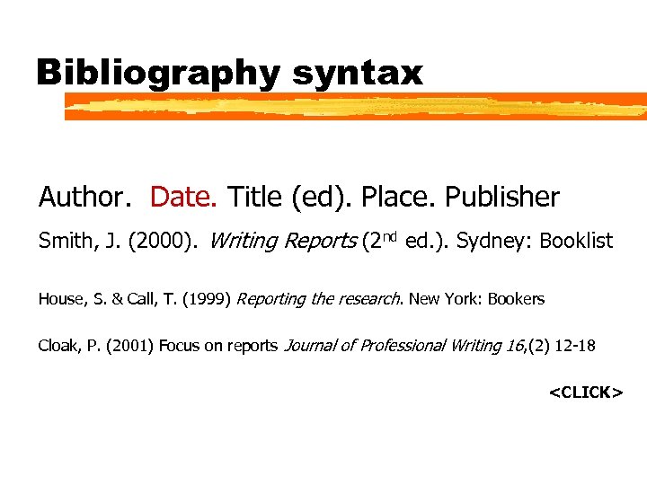 Bibliography syntax Author. Date. Title (ed). Place. Publisher Smith, J. (2000). Writing Reports (2