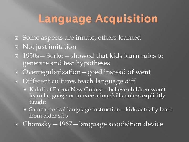 Language Acquisition Some aspects are innate, others learned Not just imitation 1950 s—Berko—showed that