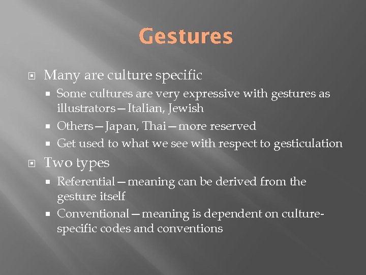 Gestures Many are culture specific Some cultures are very expressive with gestures as illustrators—Italian,