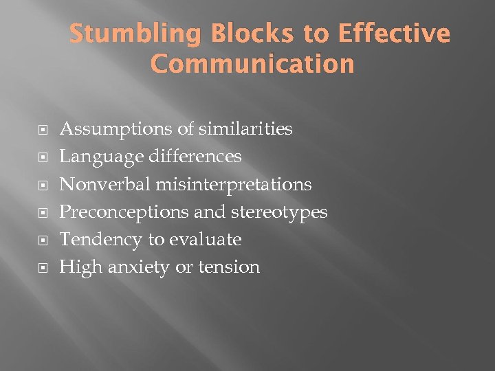 Stumbling Blocks to Effective Communication Assumptions of similarities Language differences Nonverbal misinterpretations Preconceptions and