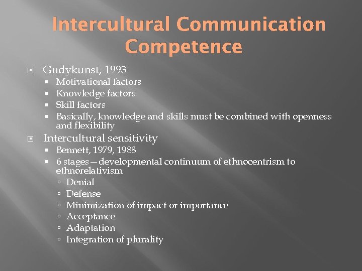 Intercultural Communication Competence Gudykunst, 1993 Motivational factors Knowledge factors Skill factors Basically, knowledge and