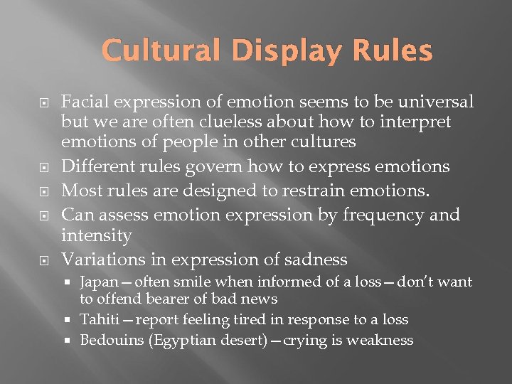 Cultural Display Rules Facial expression of emotion seems to be universal but we are