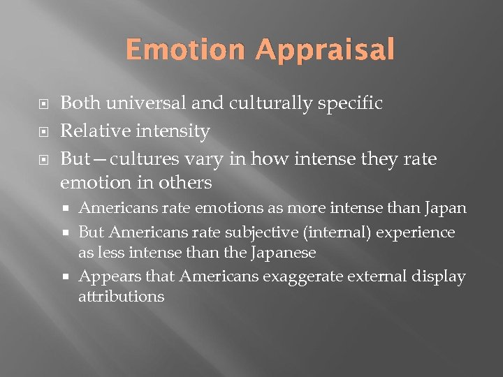 Emotion Appraisal Both universal and culturally specific Relative intensity But—cultures vary in how intense