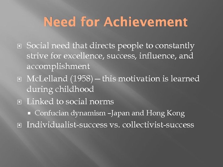 Need for Achievement Social need that directs people to constantly strive for excellence, success,