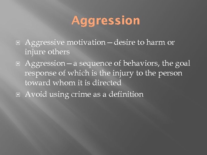 Aggression Aggressive motivation—desire to harm or injure others Aggression—a sequence of behaviors, the goal