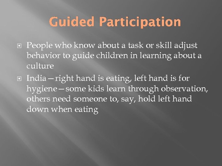 Guided Participation People who know about a task or skill adjust behavior to guide