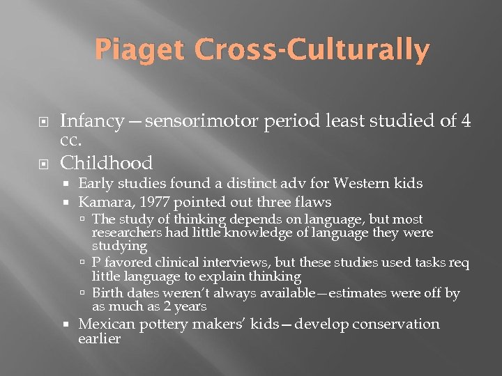 Piaget Cross-Culturally Infancy—sensorimotor period least studied of 4 cc. Childhood Early studies found a