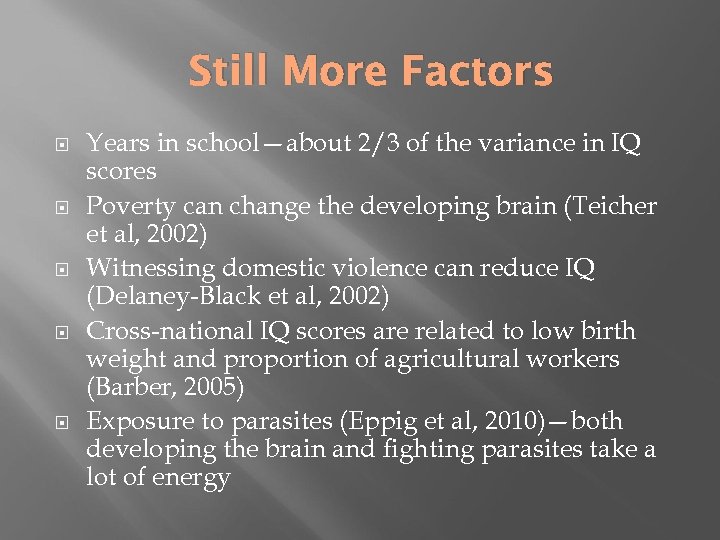 Still More Factors Years in school—about 2/3 of the variance in IQ scores Poverty