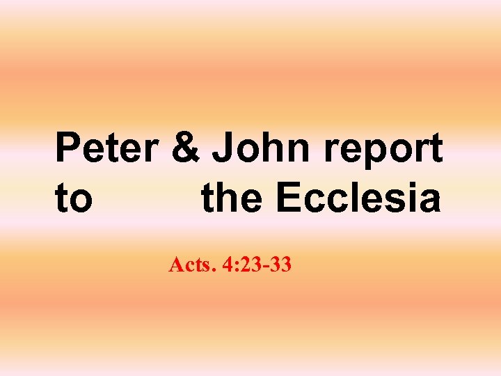 Peter & John report to the Ecclesia Acts. 4: 23 -33 