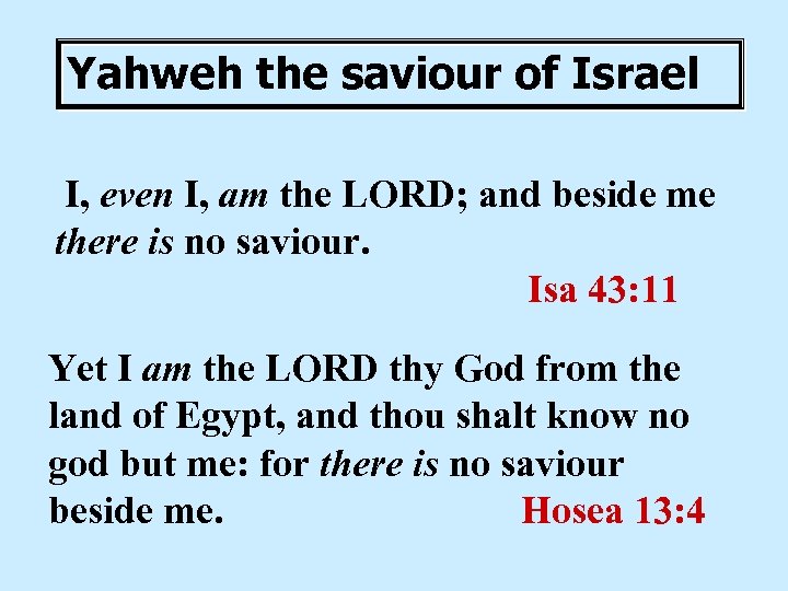 Yahweh the saviour of Israel I, even I, am the LORD; and beside me