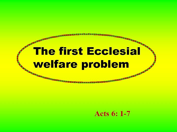 The first Ecclesial welfare problem Acts 6: 1 -7 