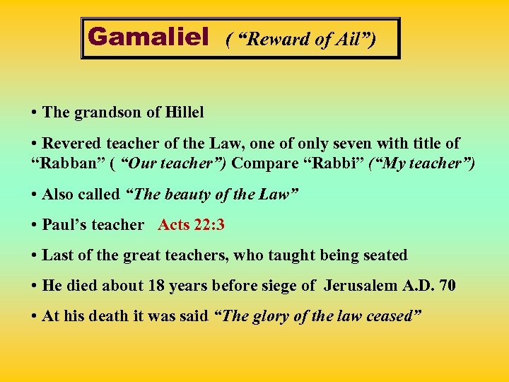 Gamaliel ( “Reward of Ail”) • The grandson of Hillel • Revered teacher of