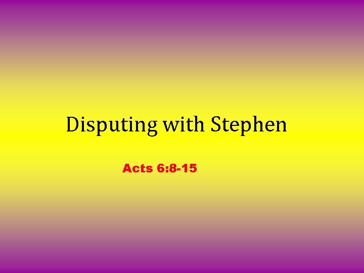 Disputing with Stephen Acts 6: 8 -15 