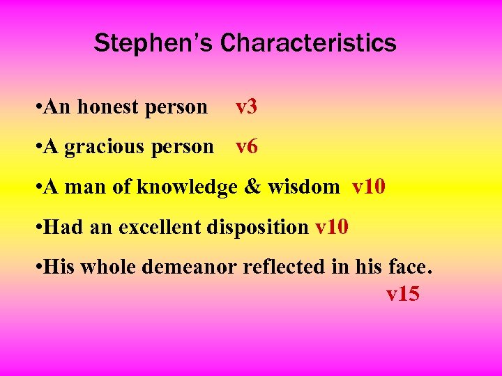 Stephen’s Characteristics • An honest person v 3 • A gracious person v 6