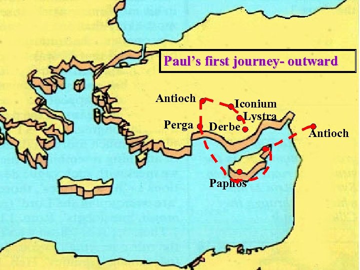 Paul’s first journey- outward Antioch Perga Iconium Lystra Derbe Paphos Antioch 