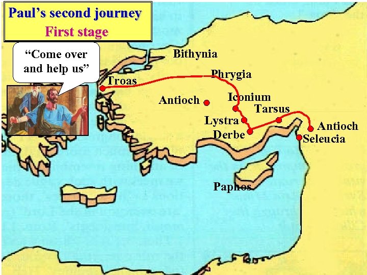 Paul’s second journey First stage “Come over and help us” Bithynia Phrygia Troas Antioch